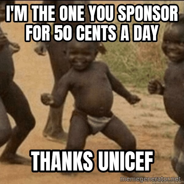 Third World Success meme: I'm the one you sponsor for 50 cents a day / Thanks unicef