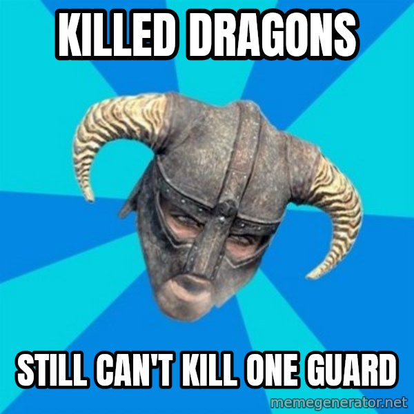 skyrim stan meme: Killed dragons / still can't kill one guard