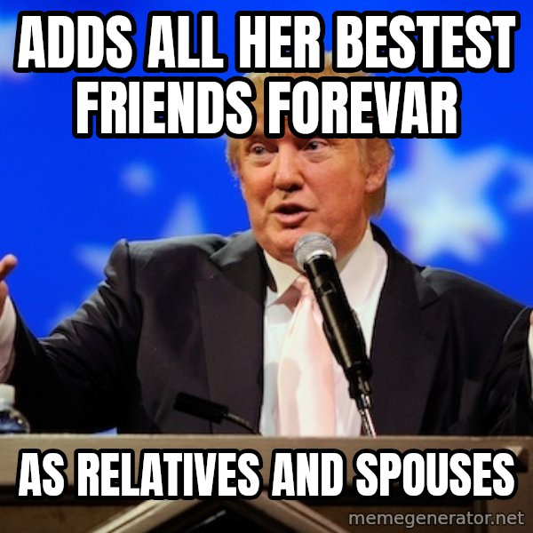 Annoying Facebook Girl meme: ADDs all her bestest friends forevar / as relatives and spouses