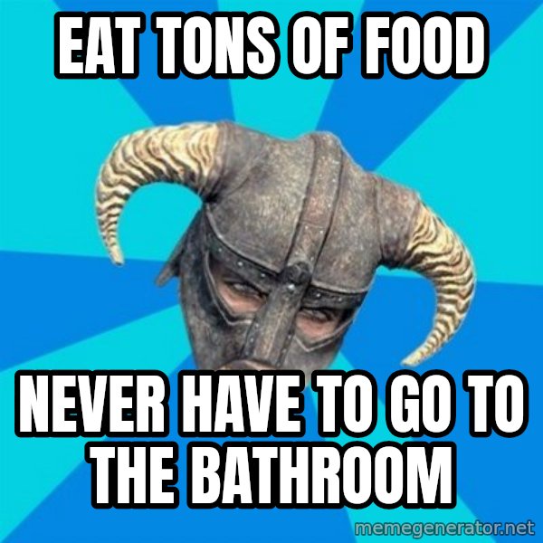 skyrim stan meme: eat tons of food / never have to go to the bathroom
