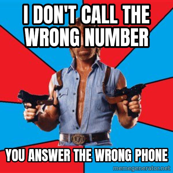Chuck Norris  meme: I don't call the wrong number / You answer the wrong phone