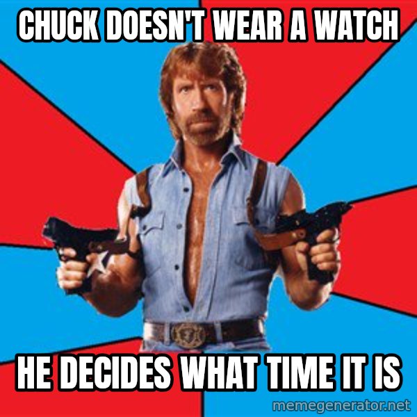 Chuck Norris  meme: Chuck doesn't wear a watch / he decides what time it is