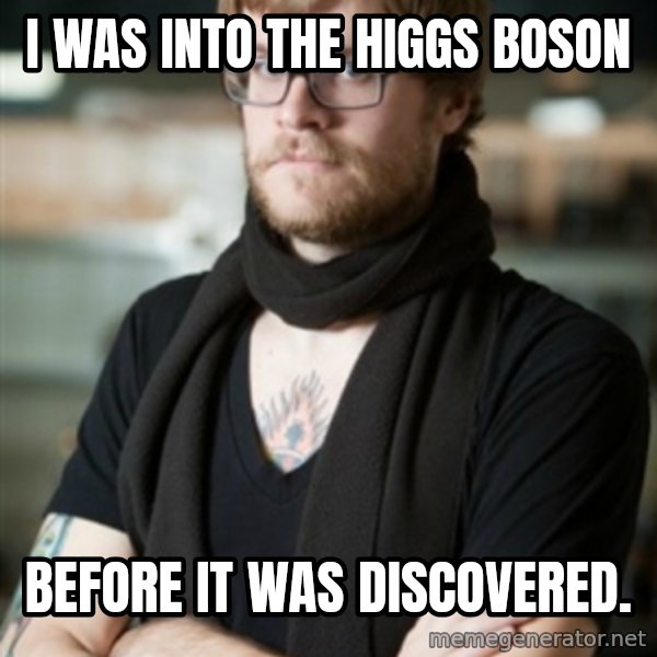 hipster Barista meme: I was into the Higgs Boson / Before it was Discovered.