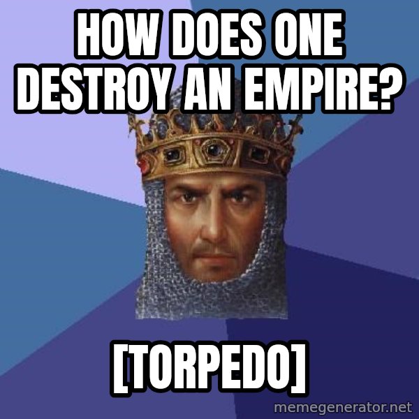 Age Of Empires meme: how does one destroy an Empire? / [Torpedo]