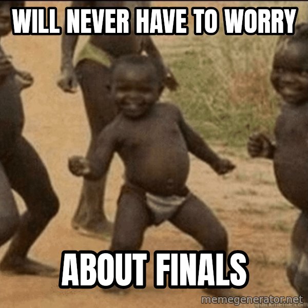Third World Success meme: Will never have to worry / about finals