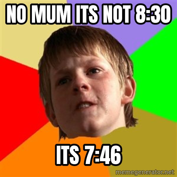 Angry School Boy meme: no mum its not 8:30 / its 7:46