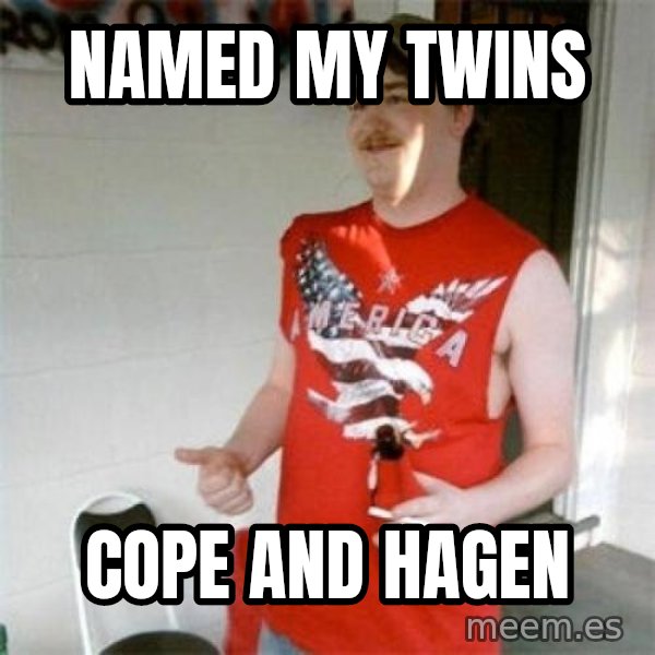 Redneck Randal meme: Named my twins / cope and hagen