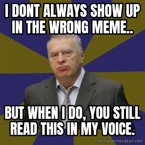 Vladimir Zhirinovsky meme: i dont always show up in the wrong meme.. / but when i do, you still read this in my voice.