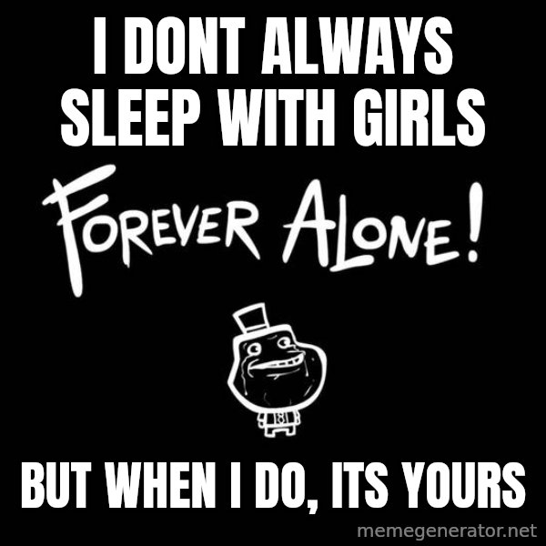 The Most Interesting Man In The World meme: i dont always sleep with girls / but when i do, its yours