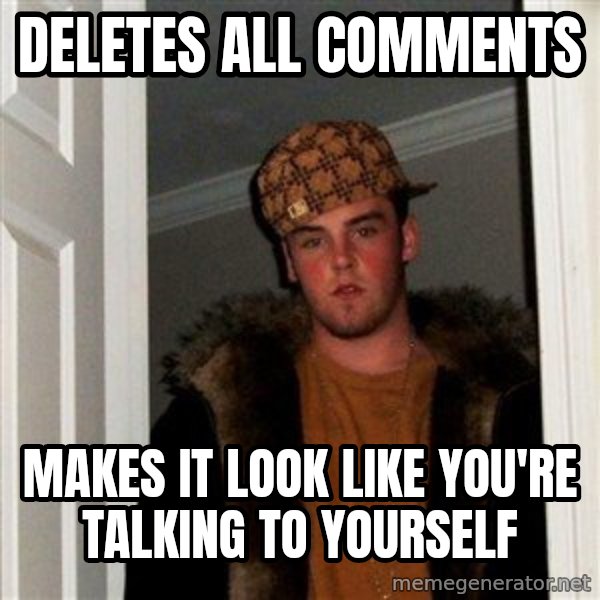Scumbag Steve meme: Deletes all comments / makes it look like you're talking to yourself