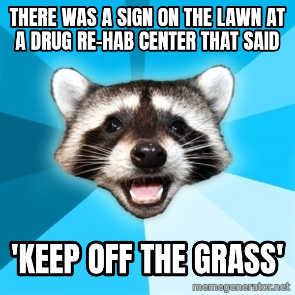 Lame Pun Coon meme: There was a sign on the lawn at a drug re-hab center that said / 'KEEP OFF THE GRASS'