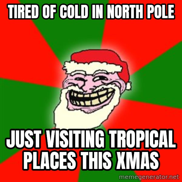 Santa Claus Troll Face meme: TIRED OF COLD IN NORTH POLE / JUST VISITING TROPICAL PLACES THIS XMAS