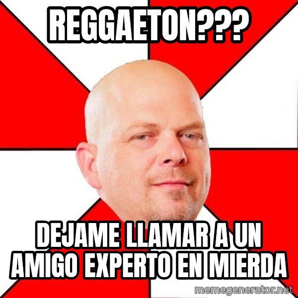 Pawn Stars meme: Reggaeton??? / Dejame llamar a un amigo  experto en mierda
