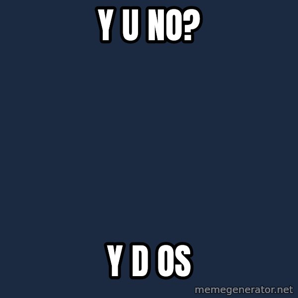 Y U No meme: y   u    no? / Y   D  OS
