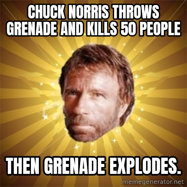 Chuck Norris Advice meme: Chuck norris throws grenade and kills 50 people / Then grenade explodes.