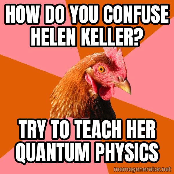 Anti Joke Chicken meme: How do you confuse helen keller? / try to teach her quantum physics