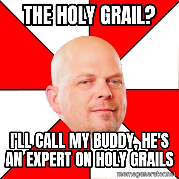 Pawn Stars meme: the holy grail? / i'll call my buddy, he's an expert on holy grails