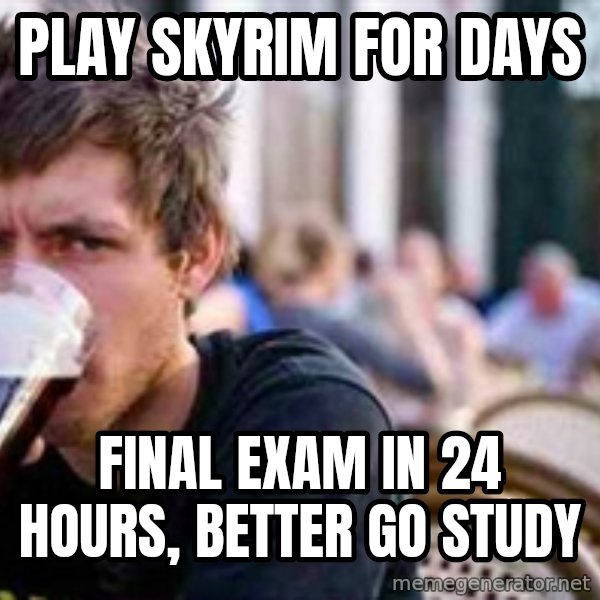 The Lazy College Senior meme: PLay skyrim for days / FINAL EXAM IN 24 HOURS, BETTER GO STUDY