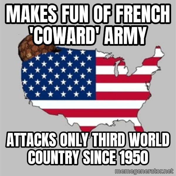 Scumbag America2 meme: Makes fun of french 'coward' Army / Attacks only third world Country since 1950