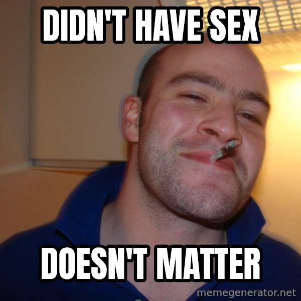 Good Guy Greg meme: DIDN'T HAVE SEX / DOESN'T MATTER
