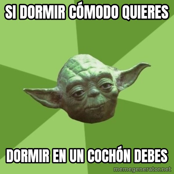 Advice Yoda Gives meme: SI DORMIR CÓMODO QUIERES / DORMIR EN UN COCHÓN DEBES