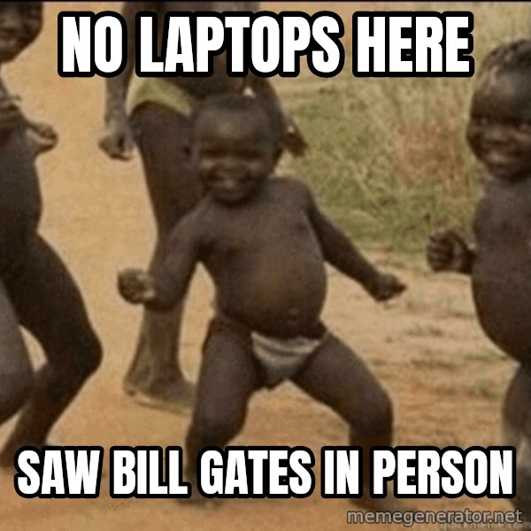 Third World Success meme: no laptops here / saw bill gates in person