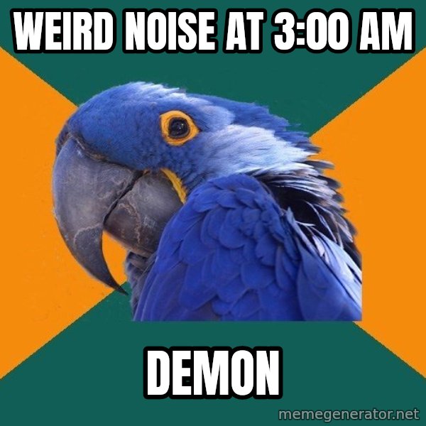 Paranoid Parrot meme: weird noise at 3:00 am / DEMon
