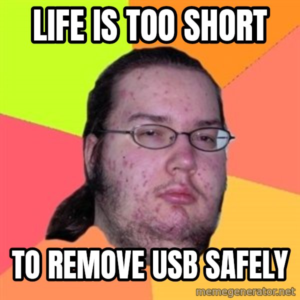 Butthurt Dweller meme: life is too short / to remove usb safely