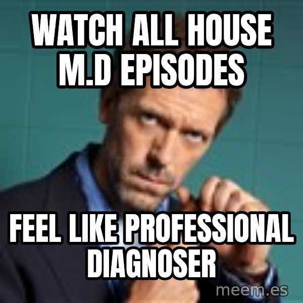 Gregory House M.D. meme: watch all house m.d episodes / feel like professional diagnoser