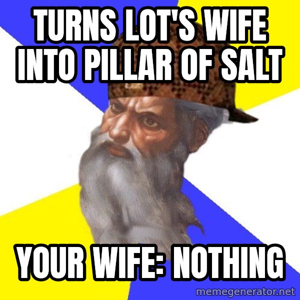 Scumbag God meme: turns lot's wife into pillar of salt / your wife: nothing