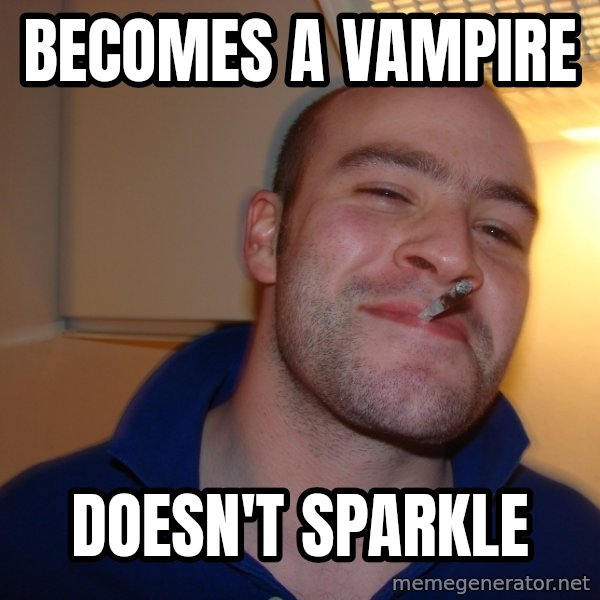 Good Guy Greg meme: becomes a vampire / doesn't sparkle