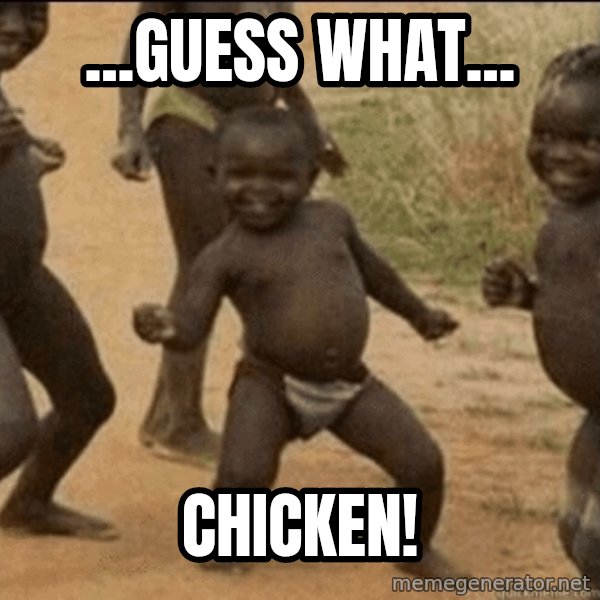 Third World Success meme: ...guess what... / chicken!