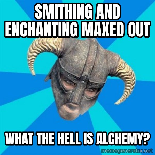 skyrim stan meme: Smithing and enchanting maxed out / what the hell is alchemy?