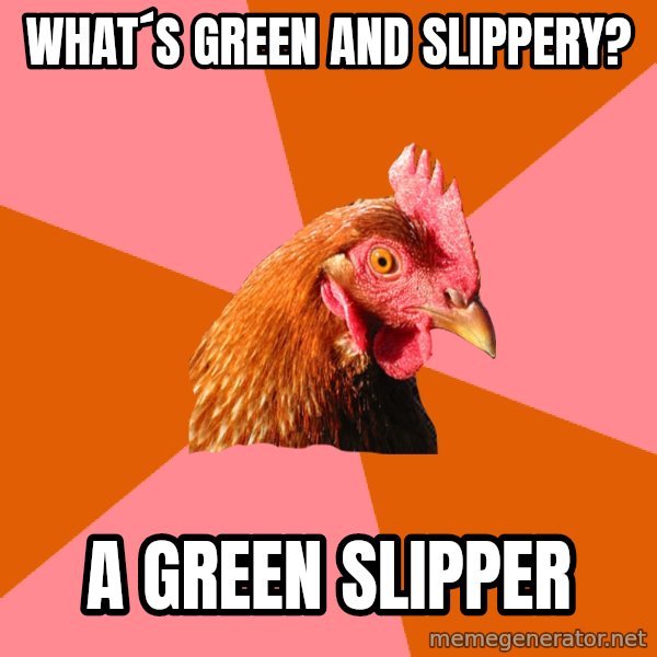 Anti Joke Chicken meme: What´s Green and slippery? / A green slipper