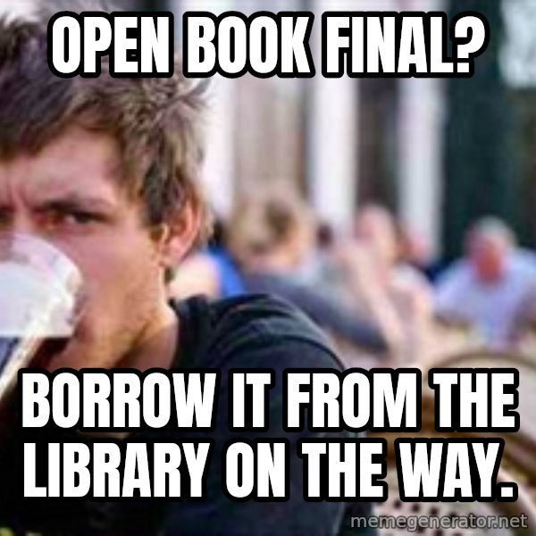 The Lazy College Senior meme: OPEN BOOK FINAL? / BORROW IT FROM THE LIBRARY ON THE WAY.