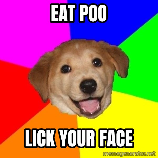 Advice Dog meme: eat poo / lick your face