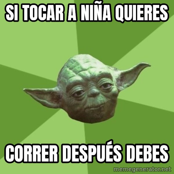 Advice Yoda Gives meme: si tocar a niña quieres / correr  después debes