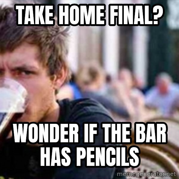 The Lazy College Senior meme: Take home final? / wonder if the bar has pencils