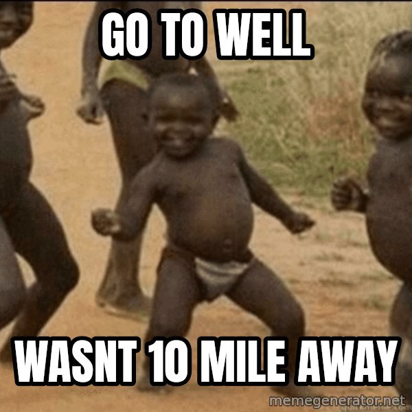 Third World Success meme: go to well / wasnt 10 mile away