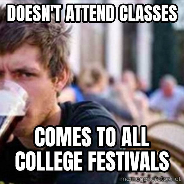 The Lazy College Senior meme: doesn't attend classes / comes to all college festivals