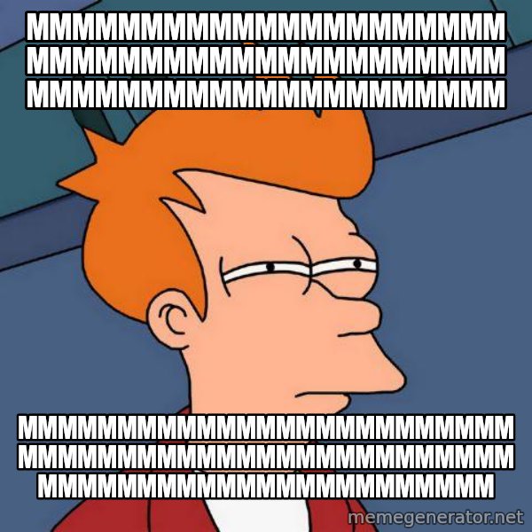 Futurama Fry meme: mmmmmmmmmmmmmmmmmmmmmmmmmmmmmmmmmmmmmmmmmmmmmmmmmmmmmmmmmmmmmmm / mmmmmmmmmmmmmmmmmmmmmmmmmmmmmmmmmmmmmmmmmmmmmmmmmmmmmmmmmmmmmmmmmmmmmmmmm