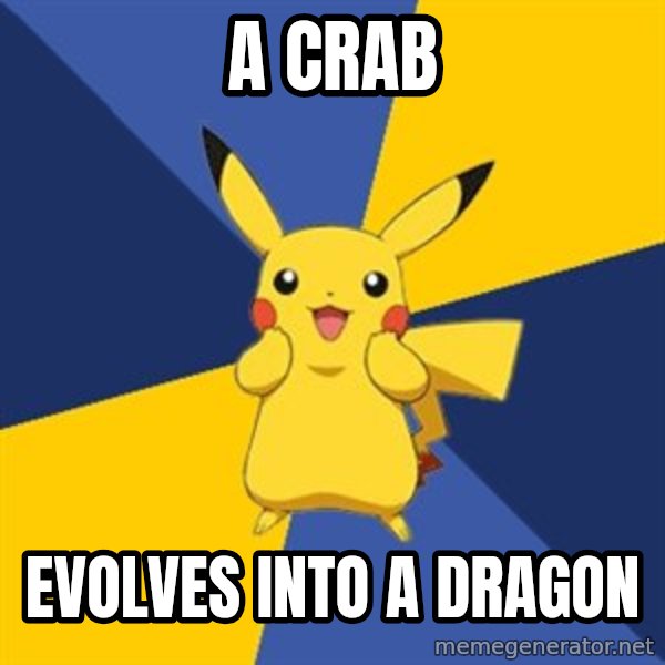 Pokemon Logic  meme: a crab / evolves into a dragon