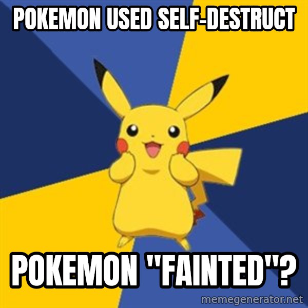 Pokemon Logic  meme: pokemon used self-destruct / pokemon "fainted"?