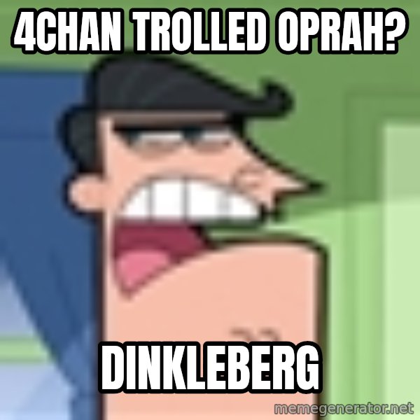 i blame dinkleberg meme: 4chan trolled oprah? / dinkleberg
