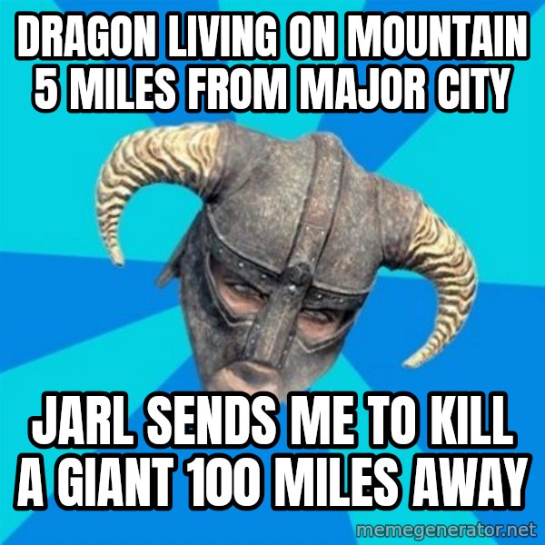 skyrim stan meme: DRAGON LIVING ON MOUNTAIN 5 MILES FROM MAJOR CITY / JARL SENDS ME TO KILL A GIANT 100 MILES AWAY