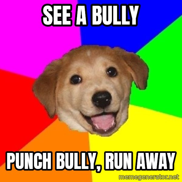 Advice Dog meme: See a bully / punch bully, run away