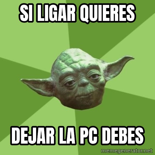 Advice Yoda Gives meme: Si ligar quieres / dejar la pc debes
