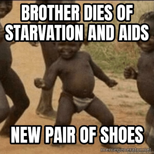 Third World Success meme: Brother dies of starvation and aids / new pair of shoes