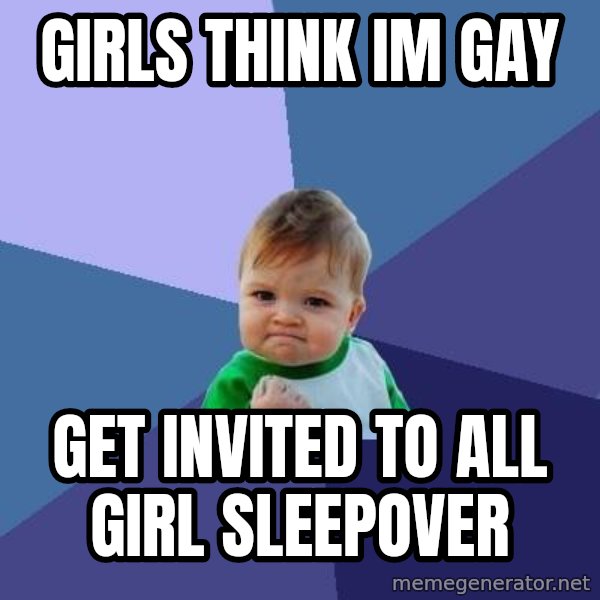 Success Kid meme: girls think im gay / get invited to all girl sleepover