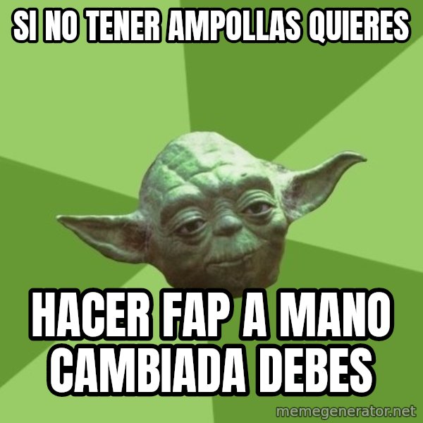 Advice Yoda Gives meme: si no tener ampollas quieres / hacer fap a mano cambiada debes